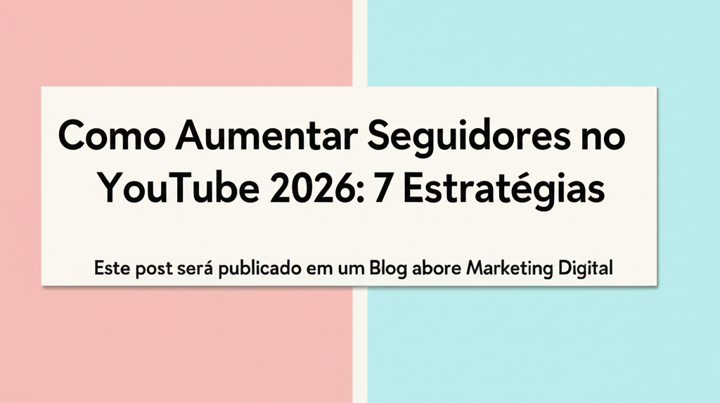 Como Aumentar Seguidores no YouTube 2026: 7 Estratégias 1 aumentar seguidores youtube 2026